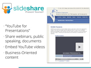 • “YouTube for 
Presentations” 
• Share webinars, public 
speaking, documents 
• Embed YouTube videos 
• Business-Oriented 
content 
 