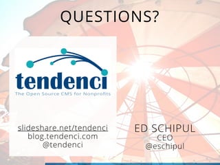 QUESTIONS? 
ED SCHIPUL 
CEO 
@eschipul 
slideshare.net/tendenci 
blog.tendenci.com 
@tendenci 

