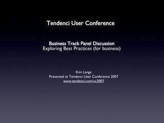 Tendenci User Conference   ,[object Object],Kim Lange Presented at Tendenci User Conference 2007 www.tendenci.com/uc2007 