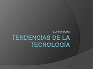 Tendencias de la tecnología  ELIANA SORA 