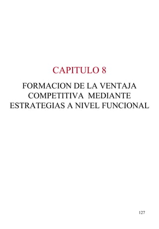 CAPITULO 8 FORMACION DE LA VENTAJA COMPETITIVA  MEDIANTE ESTRATEGIAS A NIVEL FUNCIONAL 