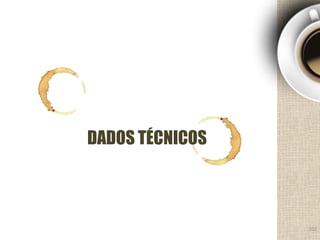 102
DADOS TÉCNICOS
 