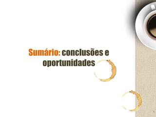 3
Sumário: conclusões e
oportunidades
 
