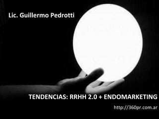 TENDENCIAS: RRHH 2.0 + ENDOMARKETING http://360pr.com.ar Lic. Guillermo Pedrotti 