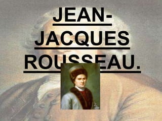 JEAN-JACQUES ROUSSEAU. 