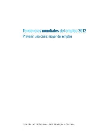 Tendencias mundiales del empleo 2012
Prevenir una crisis mayor del empleo




Oficina Internacional del Trabajo  •  Ginebra
 