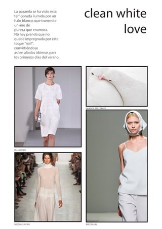 CLEANWHITELOVE
La pasarela se ha visto esta
temporada ilumida por un
halo blanco, que transmite
un aire de
pureza que enamora.
No hay prenda que no
quede impregnada por este
toque "naïf",
convirtiéndose
así en aliadas idóneas para
los primeros días del verano.
clean white
love
JIL SANDER
MICHAEL KORS MAX MARA
IMAGEN PINTEREST
 