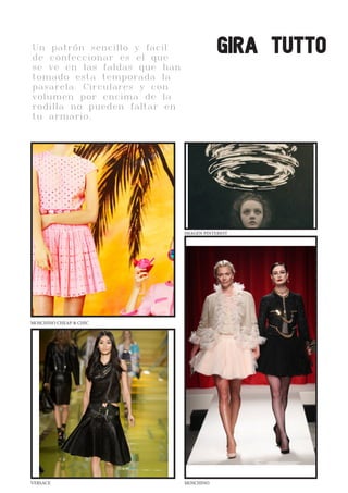 CLEANWHITELOVE
Un patrón sencillo y facil
de confeccionar es el que
se ve en las faldas que han
tomado esta temporada la
pasarela. Circulares y con
volumen por encima de la
rodilla no pueden faltar en
tu armario.
gira tutto
MOSCHINO CHEAP & CHIC
VERSACE MOSCHINO
IMAGEN PINTEREST
 