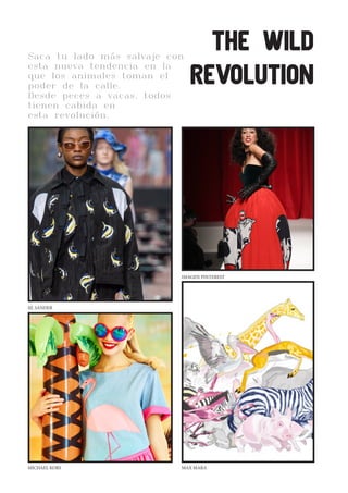 CLEANWHITELOVESaca tu lado más salvaje con
esta nueva tendencia en la
que los animales toman el
poder de la calle.
Desde peces a vacas, todos
tienen cabida en
esta revolución.
THE WILD
REVOLUTION
JIL SANDER
MICHAEL KORS MAX MARA
IMAGEN PINTEREST
 