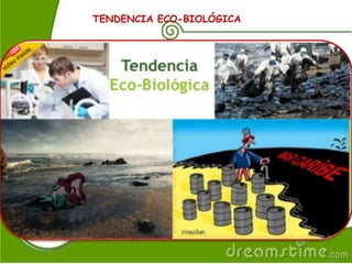 TENDENCIA ECO-BIOLÓGICA
 