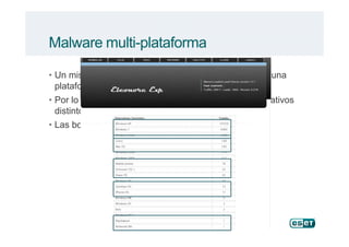 Malware multi-plataforma
• Un mismo código maliciosos puede afectar a más de una
plataforma.
• Por lo general son diseñados para dos sistemas operativos
distintos.
• Las botnets son las especialistas en este campo.• Las botnets son las especialistas en este campo.
 
