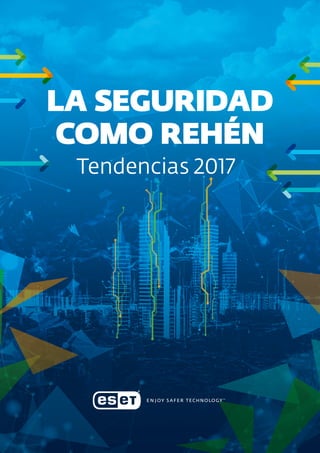 Tendencias 2017
LA SEGURIDAD
COMO REHÉN
 