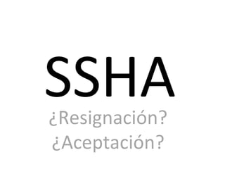 SSHA	
  ¿Resignación?	
  
¿Aceptación?	
  
 