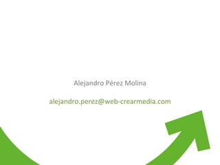 Alejandro	
  Pérez	
  Molina	
  
	
  
alejandro.perez@web-­‐crearmedia.com	
  
 