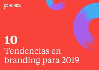 110 TENDENCIAS EN BRANDING PARA 2019
Tendencias en
branding para 2019
10
 