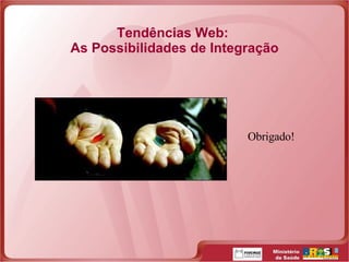 Tendências Web:  As Possibilidades de Integração Obrigado! 