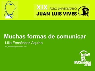 Muchas formas de comunicar
Lilia Fernández Aquino
lilia_fernandez@masmedios.com
 