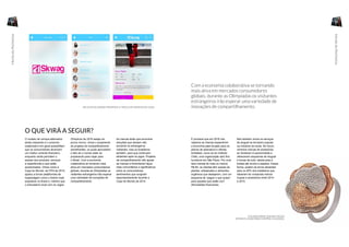 O QUE VIRÁ A SEGUIR?
O modelo de compra alternativo
ainda crescente e o consumo
colaborativo em geral possibilitam
que os consumidores alcancem
um melhor controle financeiro,
enquanto ainda permitem o
acesso aos produtos, serviços
e experiências a que estão
acostumados. Vimos como a
Copa do Mundo, da FIFA de 2014,
ajudou a tornar plataformas de
hospedagem como o Airbnb mais
populares no Brasil e, mesmo que
o entusiasmo local com os Jogos
Olímpicos de 2016 esteja um
pouco morno, vimos o surgimento
de projetos de compartilhamento
semelhantes, os quais aproveitam
o fato de o mundo estar se
preparando para viajar para
o Brasil. Com a economia
colaborativa se tornando mais
ativa em mercados consumidores
globais, durante as Olimpíadas os
visitantes estrangeiros irão esperar
uma variedade de inovações de
compartilhamento.
As marcas terão que encontrar
soluções que atraiam não
somente os estrangeiros
visitantes, mas os brasileiros
também, para que continuem
atraentes após os jogos. Projetos
de compartilhamento irão ajudar
as marcas a fomentarem laços
mais comunitários e significativos
entre os consumidores,
sentimentos que surgiram
espontaneamente durante a
Copa do Mundo de 2014.
APLICATIVO SKWAG PROMOVE A TROCA DE SAPATOS DE LUXO
É provável que em 2016 nós
vejamos as marcas expandirem
a economia peer-to-peer para os
planos de assinatura e ofertas
ilimitadas, como as do Instituto
Chão, uma organização sem fins
lucrativos em São Paulo. Por uma
taxa mensal de mais ou menos
R$ 60, os clientes têm acesso às
plantas, artesanatos e alimentos
orgânicos que desejarem, com um
esquema de “pague o que quiser”
para aqueles que estão com
dificuldades financeiras.
Nós também vimos os serviços
de aluguel se tornarem popular
na indústria da moda. No futuro,
veremos marcas de acessórios
se renderem à oportunidade e
oferecerem esquemas de aluguel
e trocas de tudo, desde joias e
bolsas até óculos e sapatos. Dessa
forma, podem se tornar atraentes
para os 40% dos brasileiros que
disseram ter comprado menos
roupas e acessórios entre 2014
e 2015.
Com a economia colaborativa se tornando
mais ativa em mercados consumidores
globais, durante as Olimpíadas os visitantes
estrangeiros irão esperar uma variedade de
inovações de compartilhamento.
A PLATAFORMA ONLINE EVES24
OFERECE JOIAS PARA COMPRA E ALUGUEL
14 15
HeróisdaPechincha
HeróisdaPechincha
 