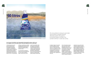 O QUE ESTÁ ACONTECENDO EM 2016?
O Brasil passa pela sua pior
seca dos últimos 50 anos.
Essa situação está levando
os brasileiros a valorizarem
medidas de sustentabilidade. A
recessão acelerou a simpatia dos
consumidores pela ecologia, à
medida que eles descobrem que
sustentabilidade muitas vezes se
traduz em lucro. Os consumidores
começam a perceber que produtos
energeticamente eficientes podem
não apenas economizar água e
energia, mas também diminuir o
valor das contas.
Os consumidores começaram a
reciclar lixo em troca de descontos
em suas contas de energia e
desde o outono de 2015, eles
podem trocar garrafas e latas
por descontos nas máquinas
de refrigerante operadas pela
Triciclo. A mudança a favor de
iniciativas mais ecologicamente
corretas também é alimentada
pelo governo. Desde abril de
2015, uma nova lei em São Paulo
exige que os supermercados
apenas ofereçam sacolas feitas
A OMO ESTIMULA OS BRASILEIROS A GASTAREM MENOS ÁGUA
Os consumidores começam a perceber
que produtos energeticamente
eficientes podem não apenas
economizar água e energia, mas
também diminuir o valor das contas.
de plástico vegetal. Em resposta,
os maiores varejistas de São
Paulo – Carrefour e Grupo Pão
de Açúcar – começaram a cobrar
mais ou menos R$ 0,08 por sacola
no início do verão de 2015. Em
contrapartida, os consumidores
começaram a levar sua própria
sacola para evitar o pagamento da
taxa extra.
Como a falta d’água impacta
tanto os indivíduos como as
corporações, nós vimos as
empresas assumirem um papel
de consultores, educando os
consumidores em medidas
de gestão de resíduos. Por
exemplo, a marca de sabão em
pó Omo estimula os brasileiros a
enxaguarem as roupas apenas
uma vez, reduzindo, portanto, o
desperdício de água. Além disso,
o aplicativo brasileiro Agrosmart
ajuda os agricultores a economizar
água por saberem exatamente
qual a quantidade que necessitam
para irrigar suas plantações, e um
aparelho inteligente chamado My
Shower, da Exatron, permite que
os usuários monitorarem os níveis
de água durante o banho.
22 23
SedeporMais
SedeporMais
 
