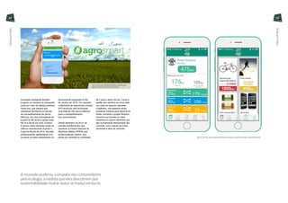 A recessão acelerou a simpatia dos consumidores
pela ecologia, à medida que eles descobrem que
sustentabilidade muitas vezes se traduz em lucro.
Inovações ecológicas também
surgiram na indústria do transporte,
como por meio da startup brasileira
PortoLeve, que oferece aos
moradores de Recife um serviço
de compartilhamento de carros
elétricos, por uma mensalidade de
a partir de R$ 30,00 e tarifas entre
R$ 10 a R$ 40 por hora. Embora
a carona verde estivesse ainda na
infância recentemente durante a
Copa do Mundo de 2014, ela está
amadurecendo rapidamente e irá
se tornar um fator influenciador na
economia de transporte no Rio
de Janeiro em 2016. Por exemplo,
a fabricante de automóveis chinesa
BYD anunciou que irá fornecer
uma frota de 300 carros elétricos
para o compartilhamento
dos consumidores.
Desde dezembro de 2014, as
cidades brasileiras têm que
obedecer à Política Nacional de
Resíduos Sólidos (PNRS) que
proíbe qualquer resíduo, que
possa ser reciclado ou reutilizado,
de ir para o aterro de lixo. Como a
gestão dos resíduos se torna cada
vez mais um assunto relevante
e polêmico, nós estamos vendo
iniciativas criativas para atacá-la de
frente, incluindo o projeto Resíduo
Gourmet que desafia os chefs
brasileiros a usarem alimentos que
são normalmente descartados nas
cozinhas, como cascas de frutas,
sementes e talos de verduras.
APLICATIVO AGROSMART AJUDA NA
IRRIGAÇÃO DE PLANTAÇÕES
APLICATIVO ALLGREENUP MONITORA AS ATIVIDADES DAS PESSOAS
24 25
SedeporMais
SedeporMais
 
