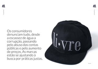 Os consumidores
denunciam tudo, desde
a escassez de água a
corrupção, passando
pelo abuso das contas
públicas e pelo aumento
de preços. As marcas
estão se ajustando à
busca por práticas justas.
RESERVA
34 35
OcupeBrasil
OcupeBrasil
 