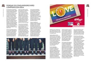 PORQUE OS CONSUMIDORES IRÃO
COMPRAR ESSA IDEIA
Os consumidores se identificam
com marcas que aceitam e apoiam
diferentes questões demográficas
e culturais. Acrescentando, os
consumidores buscam por marcas
que demonstrem apreciar o que
é a vida real e que entendam
pessoas que existam. Pesquisa
da Mintel, por exemplo, revela
que 13% dos consumidores dizem
que os anúncios hoje deveriam
representar a diversidade no
Brasil, como diferentes estruturas
familiares e formações. Se isso
acontecer, os consumidores serão
naturalmente levados a gastarem
dinheiro e tempo apoiando essas
marcas. Campanhas apresentando
mensagens inclusivas podem
funcionar para fortalecer a relação
cliente-marca.
Animais de estimação ganharam
um novo status e não estão mais
confinados a um lugar particular
no quintal da casa. Eles agora
mudam a vida das pessoas com
seus próprios gostos e atitudes.
Isso repercute na indústria de
ração para animais já que, de
acordo com a Mintel, em 2016
esse mercado tem a expectativa
de crescimento de 6.5% no
Brasil. Nós estamos vendo um
número crescente de shopping
centers receber os donos e seus
amigos peludos, assim como
organizarem eventos especiais
para eles. O Shopping Quê!, por
exemplo, organizou uma festa
de carnaval para os animais de
estimação chamada CarnaPet, e
o Shopping Boulevard celebrou
a primeira festa junina para
pequenos animais de estimação.
O que uma vez foi considerado
“um mundo dos homens” tem
novas implicações na sociedade
de hoje. De acordo com o
Instituto Brasileiro de Geografia
e Estatística (IBGE), as mulheres
brasileiras são provedoras em
37.3% dos lares. Além do mais,
as mulheres estão optando por ter
menos filhos. O IBGE relata que
o número de filhos por mulheres
adultas em 2000 era 2.39,
diminuindo para apenas 1.77 em
2013. Desse modo, é essencial
que as marcas acompanhem
as dinâmicas da vida moderna,
já que os papéis familiares
tradicionais não podem mais ser
garantidos. Em 2015 nós vimos
uma reação dos consumidores
contra campanhas que foram
interpretadas como tendo um tom
sexista. Por exemplo, a campanha
de esmaltes “Homens que
amamos” da Risqué foi criticada
nas mídias sociais por encorajar
estereótipos de gênero.
Embora a resistência ao
casamento do mesmo sexo ainda
prevaleça no Brasil, a aceitação
está crescendo entre os grupos
demográficos mais jovens. Em
2014 um estudo da Pew Research
relatou que três quartos (74%) dos
brasileiros com menos de 30 anos
disse que a homossexualidade
deveria ser aceita, comparada a
60% daqueles com idade entre 30
e 49 anos e com 46% daqueles
com idade acima de 50 anos.
Além disso, seguindo uma forte
demanda online o dicionário
brasileiro Michaelis ajustou a
definição do termo casamento em
2015, reiterando que é uma união
legal entre duas pessoas, ao invés
de um homem e uma mulher como
na definição anterior.
Algumas cidades do Brasil,
como São Paulo e Rio de Janeiro,
tornam-se cada vez mais liberais,
após experimentarem os potenciais
benefícios do turismo LGBT. São
Paulo é conhecida por organizar
a maior parada do orgulho LGBT
do mundo, patrocinada pelo
governo e apoiada pelo Ministério
da Cultura, tendo atraído mais
de 1 milhão de pessoas em
edições passadas.
Em 2015, legislações
internacionais polêmicas
envolvendo os direitos LGBT
receberam muita atenção e
apoio dos brasileiros, incluindo a
legalização do casamento entre
pessoas do mesmo sexo pela
Suprema Corte Americana. Em
consequência da histórica decisão
da Suprema Corte que fez do
casamento entre pessoas do
mesmo sexo um direito nacional
em todo os EUA, em torno de 26
milhões de pessoas ao redor do
mundo colocaram a imagem de
um arco íris sobre suas fotos de
perfil no Facebook, em apoio ao
casamento gay. A presidente do
Brasil, Dilma Rousseff, foi uma
das apoiadoras. E, no fim de
2015, uma controversa legislação
brasileira, que define a família
como a união de um homem e
uma mulher, poderia receber
resposta negativa de muitos
consumidores brasileiros.
Outra questão chave desafiando
as noções de família tradicional
no Brasil é o envelhecimento
da população. Em São Paulo, o
número de consumidores com
idade superior a 60 anos irá dobrar
até 2030, de acordo com dados do
IBGE em 2014. Isso certamente
exige um novo nível de respeito
com a demografia dos idosos. Com
a população idosa aumentando
e saindo da força de trabalho,
muitos irão procurar maneiras de
se manterem ocupados. As marcas
devem continuar a desenvolver
programas e aparelhos que façam
os idosos se sentirem confortáveis
e os incentive a manterem-se
ativos, tanto fisicamente quanto
mentalmente. Nós já estamos
começando a ver alguns serviços
arrojados direcionados aos idosos,
como a primeira oficina de grafite
para maiores de 60 anos do país.
De acordo com a Mintel, algo
em torno de 55% dos brasileiros
com mais de 55 anos se exercitam.
Diversas empresas no Brasil
estão começando a ver o
potencial desse grupo demográfico
e lançam iniciativas para apoiar
um estilo de vida mais ativo.
Aliás, diversos shoppings centers
no Brasil organizam programas de
atividades físicas para os idosos,
com as aulas ministradas bem
cedo pela manhã e terminando
assim que as lojas abrem. Dessa
forma, elas incentivam os idosos
a socializarem e a fazerem
compras após os exercícios.
Brasileiros de todas as idades
irão cada vez mais procurar por
iniciativas parecidas direcionadas
a cidadãos mais velhos, que os
ajude a tirar um pouco da pressão
sobre as famílias.
CAMPANHA LGBT DA KELLOGG’S
54 55
FamíliasAlternativas
FamíliasAlternativas
 