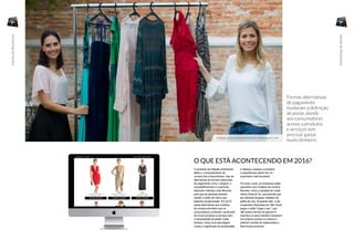 O QUE ESTÁ ACONTECENDO EM 2016?
O aumento da inflação certamente
afetou o comportamento de
compra dos consumidores, mas as
alternativas às formas tradicionais
de pagamento como o aluguel, o
compartilhamento e a permuta,
oferecem métodos mais flexíveis
para que as pessoas possam
manter o estilo de vida a que
estavam acostumadas. Em 2016,
essas alternativas aos modelos
de compra permitem que os
consumidores continuem usufruindo
de novos produtos e serviços sem
a necessidade de gastar muito
dinheiro. Essa nova abordagem
mudou o significado de propriedade
e oferece o acesso a produtos
e experiências dentro de um
orçamento mais favorável.
Por todo o país, as empresas estão
operando com modelos de compra
flexíveis, como a varejista de moda
online Dress & Go, que permite que
as mulheres aluguem vestidos de
grifes de luxo. Enquanto isso, o bar
cooperativo Barcearia em São Paulo
segue o estilo “traga o seu”, que
não possui serviço de garçom e
incentiva os seus clientes a trazerem
sua própria comida ou mesmo a
pedirem comida de restaurantes e
food trucks próximos.
A DRESS & GO ALUGA VESTIDOS DE MARCAS DE LUXO
Formas alternativas
de pagamento
mudaram a definição
de posse, dando
aos consumidores
acesso a produtos
e serviços sem
precisar gastar
muito dinheiro.
08 09
HeróisdaPechincha
HeróisdaPechincha
 