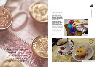 Nós também percebemos no país
a expansão de esquemas como
o “pague o que quiser”, adotado
por empresas como o Curto Café
no Rio de Janeiro e o Preto Café
em São Paulo. E no restaurante
Ecozinha em Curitiba, os clientes
pagam o quanto querem pela
refeição baseados no custo para
ser produzida. Eles também têm
a opção de ajudar a lavar a louça
para cobrir os custos.
Do mesmo modo, nós vemos
empresas promoverem sistemas
baseados na confiança e em
preços abertos, onde os custos
são revelados aos clientes. Nesses
casos, os clientes são estimulados
a se envolverem com a empresa,
oferecendo o que puderem como
forma de pagamento, seja tempo
ou dinheiro. Essa abordagem
flexível de pagamento permite
que os brasileiros continuem a
aproveitar experiências como
jantares refinados, oferecidas
de tal forma, que se adaptem ao
orçamento dos consumidores.
Seguindo os passos
do movimento “traga
o seu”, o esquema
“pague o que quiser”
expande-se pelo país.
CURTO CAFÉ
PRETO CAFÉ
10 11
HeróisdaPechincha
HeróisdaPechincha
 