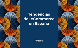 Tendencias
del eCommerce
en España
 