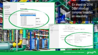LOS USUARIOS CONTRA LA PUBLICIDAD
En enero de 2016
DBM introdujo
compras basadas
en viewability
 