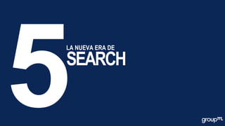 LA NUEVA ERA DE
SEARCH
 