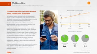 TENDENCIAS DIGITALES 2016-2017
29
Fuentes: Global Web Index
El comercio electrónico vía móvil se vuelve,
por ﬁn, convencional, ’mainstream’
Ha costado. El comercio electrónico móvil lleva años aspirando a
estar en el podio de los principales canales de acceso a la compra
por parte del consumidor. Con el cambio de paradigma, 2016 será la
fecha en que el comercio electrónico móvil lo consiga.
Del mismo modo que la inversión publicitaria móvil aspira a
representar más del 50% en 2016, el comercio electrónico móvil
conHa en acaparar parte del grueso de las ventas.
Actualmente, el 46% de los compradores por Internet usan el
teléfono móvil como medio de compra. El peso de los ordenadores
aún es alto, el 88% lo hace a través de un portáRl u ordenador de
sobremesa. Solo el 21% lo hace a través de tablet. La región de Asia
Pacíﬁco lidera este escenario, seguido por Europa, donde el 15% de
sus consumidores usan el móvil para cerrar procesos de compra.
Entre los principales servicios que se contratan vía móvil se
encuentran los servicios vinculados a movilidad, venta de ropa y
complementos, vacaciones y viajes, productos del supermercado,
perfumes y cremas, o seguros.
Cualquier marca que desee incrementar sus volúmenes de compra a
través de medios digitales deberá contemplar la opRmización y
mejora de los procesos de compra desde la experiencia de un
usuario en movilidad.
Mobilegeddon
El móvil se convierte en el centro neurálgico de acceso a la información
Tiempo invertido en el móvil por edad
0,9
1,8
2,6
3,5
2012 2013 2014 2015
0,37
0,51 0,56 0,58
1,88
2,34
2,92
3,26
16-24 años 55-64 años
88 %
46 %
21 %
Compras online por dispositivo
Portátil / Sobremesa Smartphone Tablet
 
