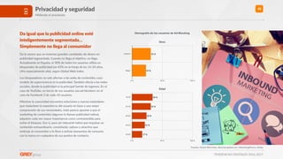 TENDENCIAS DIGITALES 2016-2017
40
Fuentes: Global Web Index, Bannisterglobal.com, MarkeRngDirecto, Adobe
Da igual que la publicidad online esté
inteligentemente segmentada…
Simplemente no llega al consumidor
Da lo mismo que se inviertan grandes canRdades de dinero en
publicidad segmentada. Cuando no llega al objeRvo, no llega.
Actualmente en España, el 30% de todos los usuarios uRliza un
bloqueador de publicidad (un 43% en la franja de los 16-24 años,
cifra especialmente alta), según Global Web Index.
Los bloqueadores no solo afectan a las webs de contenidos cuyo
modelo de supervivencia es la publicidad. También afecta a las redes
sociales, donde la publicidad es la principal fuente de ingresos. En el
caso de YouTube, un tercio de sus usuarios usa ad-blockers; en el
caso de Facebook 3 de cada 10 usuarios.
Mientras la comunidad encuentra soluciones y nuevos estándares
que replanteen la experiencia del usuario en base a una mejor
comprensión de sus necesidades, todo parece apuntar a que el
markeRng de contenidos (algunos lo llaman publicidad naRva),
adquiere cada vez mayor importancia como contramedida para
evitar el bloqueo. Eso sí, para ser relevante habrá que impulsar un
contenido extraordinario, consistente, valioso y atracRvo que
embruje al consumidor y le lleve a acRvar momentos de consumo
con la marca en cualquiera de sus puntos de contacto.
Demografía de los usuarios de Ad-Blocking
Edad
16-24
25-34
35-44
45-54
55-64
0 % 50 % 100 %
17 %
21 %
24 %
31 %
34 %
Privacidad y seguridad
Midiendo el anonimato
Sexo
Hombre
Mujer
0 % 50 % 100 %
23 %
31 %
 