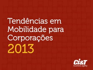 Tendências em
Mobilidade para
          
          
          


Corporações
          
          
          



2013
          	
  
 