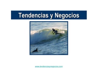 Tendencias y Negocios




     www.tendenciasynegocios.com