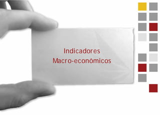 Indicador es
Macr o-econômicos
 