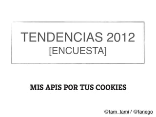 TENDENCIAS 2012
   [ENCUESTA]




            @tam_tami / @fanego
 