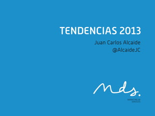 TENDENCIAS 2013
      Juan Carlos Alcaide
             @AlcaideJC
 