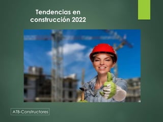 ATB-Constructores
Tendencias en
construcción 2022
 