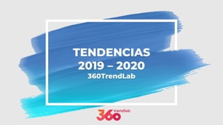 TENDENCIAS
2019 – 2020
360TrendLab
 