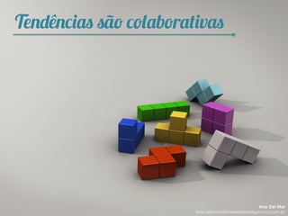 Tendências são colaborativas
Ana Del Mar
ana.del.mar@omeleteinteligencia.com.br
 