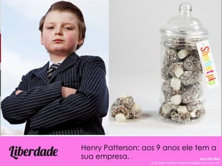 Henry Patterson: aos 9 anos ele tem a
sua empresa.Liberdade Ana Del Mar
ana.del.mar@omeleteinteligencia.com.br
 