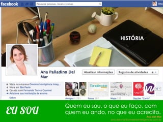 EU SOU
Quem eu sou, o que eu faço, com
quem eu ando, no que eu acredito.
HISTÓRIA
Ana Del Mar
ana.del.mar@omeleteinteligencia.com.br
 