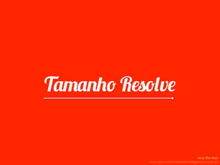 Tamanho Resolve
Ana Del Mar
ana.del.mar@omeleteinteligencia.com.br
 
