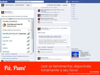 Pá, Pum! Usar as ferramentas disponíveis
totalmente a seu favor Ana Del Mar
ana.del.mar@omeleteinteligencia.com.br
 