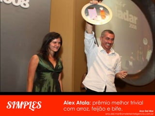 SIMPLES Alex Atala: prêmio melhor trivial
com arroz, feijão e bife. Ana Del Mar
ana.del.mar@omeleteinteligencia.com.br
 