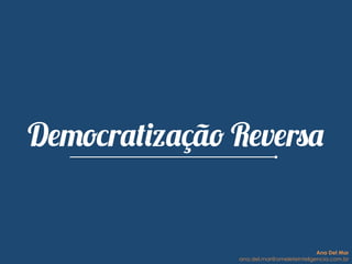 Democratização Reversa
Não basta entender a baixa ou a
alta renda. Entenda ambas juntas.
Os hábitos não se inverteram, se
misturaram.Democratização Reversa
Ana Del Mar
ana.del.mar@omeleteinteligencia.com.br
 