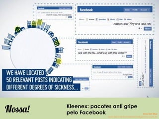Kleenex: pacotes anti gripe
pelo FacebookNossa! Ana Del Mar
ana.del.mar@omeleteinteligencia.com.br
 