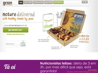 Nutricionistas felizes: dieta de 3 em
3h, por mais difícil que seja, está
garantida!
Tá aí Ana Del Mar
ana.del.mar@omeleteinteligencia.com.br
 