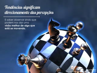 Tendências significam
direcionamento das percepções
E saber observar sinais que
podem nos dar uma
visão melhor de algo que
está se movendo.
Ana Del Mar
ana.del.mar@omeleteinteligencia.com.br
 